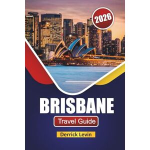 Levin, Derrick BRISBANE TRAVEL GUIDE 2026: Discover Riverfront Attractions, Outdoor Spaces, Local Cuisine, and Travel Tips in Queensland’s Capital Levin, Derrick BRISBANE TRAVEL GUIDE 2026: Discover Riverfront Attractions, Outdoor Spaces, Local Cuisine, and Travel Tips in Queensland’s Capital