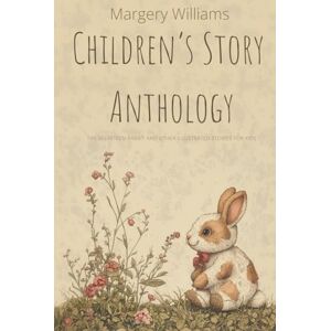Williams Bianco, Margery Margery Williams Children's Story Anthology: The Velveteen Rabbit And Other Illustrated Stories For Kids Williams Bianco, Margery Margery Williams Children's Story Anthology: The Velveteen Rabbit And Other Illustrated Stories For Kids