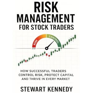 Kennedy, Stewart Risk Management for Stock Traders: How Successful Traders Control Risk, Protect Capital and Thrive in Every Market (The Investing Essentials Library) Kennedy, Stewart Risk Management for Stock Traders: How Successful Traders Control Risk, Protect Capital and Thrive in Every Market (The Investing Essentials Library)