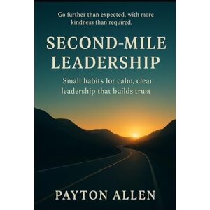 Allen, Payton Second-Mile Leadership: Serve first. Go further. Build trust that lasts. Allen, Payton Second-Mile Leadership: Serve first. Go further. Build trust that lasts.