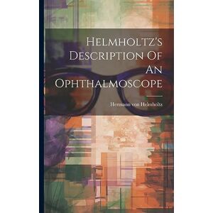 Helmholtz, Hermann Von Helmholtz's Description Of An Ophthalmoscope Helmholtz, Hermann Von Helmholtz's Description Of An Ophthalmoscope