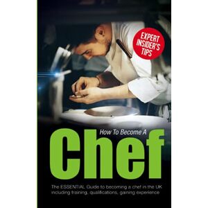 Flatt, Christopher How To Become A Chef: The Essential Guide to becoming a Chef in the UK including training as a chef and a pastry chef, qualifications, gaining ... experience (Getting Into Your First Chef Job) Flatt, Christopher How To Become A Chef: The Essential Guide to becoming a Chef in the UK including training as a chef and a pastry chef, qualifications, gaining ... experience (Getting Into Your First Chef Job)