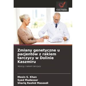 Khan, Mosin S. Zmiany genetyczne u pacjentów z rakiem tarczycy w Dolinie Kaszmiru: Wyścig z rakiem tarczycy: Wy¿cig z rakiem tarczycy Khan, Mosin S. Zmiany genetyczne u pacjentów z rakiem tarczycy w Dolinie Kaszmiru: Wyścig z rakiem tarczycy: Wy¿cig z rakiem tarczycy