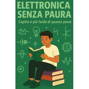 Gregory, AG Andrew ELETTRONICA SENZA PAURA: Capirla è più facile di quanto pensi Gregory, AG Andrew ELETTRONICA SENZA PAURA: Capirla è più facile di quanto pensi