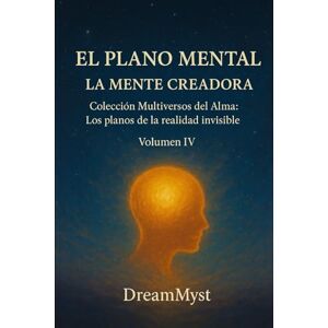 Myst, Dream Colección Multiversos del Alma: Los planos de la realidad invisible: Volumen IV El Plano Mental: La Mente Creadora Myst, Dream Colección Multiversos del Alma: Los planos de la realidad invisible: Volumen IV El Plano Mental: La Mente Creadora