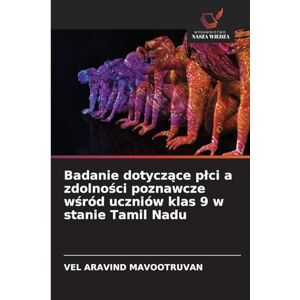 MAVOOTRUVAN, VEL ARAVIND Badanie dotyczące płci a zdolności poznawcze wśród uczniów klas 9 w stanie Tamil Nadu MAVOOTRUVAN, VEL ARAVIND Badanie dotyczące płci a zdolności poznawcze wśród uczniów klas 9 w stanie Tamil Nadu