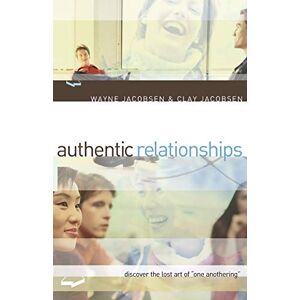 Jacobsen, Wayne Authentic Relationships: Discover the Lost Art of "One Anothering Jacobsen, Wayne Authentic Relationships: Discover the Lost Art of "One Anothering