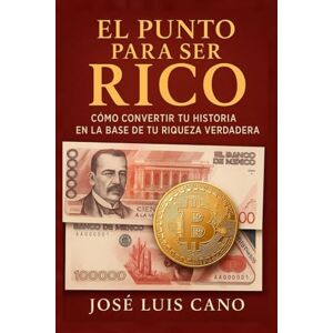 Cano, Jose Luis El punto para ser rico: Como convertir tu historia en la base de tu riqueza verdadera Cano, Jose Luis El punto para ser rico: Como convertir tu historia en la base de tu riqueza verdadera