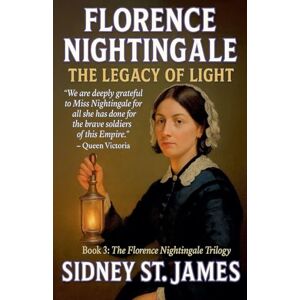 James, Sidney St Florence Nightingale The Legacy of Light: 3 James, Sidney St Florence Nightingale The Legacy of Light: 3