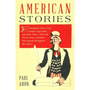 Aron American Stories: Washington’s Cherry Tree, Lincoln’s Log Cabin, and Other Tales―True and Not-So-True―and How They Spread Throughout the Land Aron American Stories: Washington’s Cherry Tree, Lincoln’s Log Cabin, and Other Tales―True and Not-So-True―and How They Spread Throughout the Land