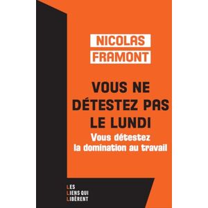 Framont, Nicolas Vous ne détestez pas le lundi ...: ... Mais vous détestez la domination au travail Framont, Nicolas Vous ne détestez pas le lundi ...: ... Mais vous détestez la domination au travail