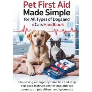Raber, Hayley Pet First Aid MADE SIMPLE for all type of dogs and cats Handbook: Life-Saving Emergency Care Tips and Step-by-Step Instructions for Dog and Cat Owners, Pet Sitters, and Groomers. Raber, Hayley Pet First Aid MADE SIMPLE for all type of dogs and cats Handbook: Life-Saving Emergency Care Tips and Step-by-Step Instructions for Dog and Cat Owners, Pet Sitters, and Groomers.