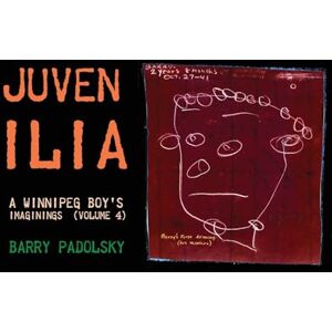 Padolsky, Barry Juvenilia: A Winnipeg Boy's Imaginings (Volume 4) Padolsky, Barry Juvenilia: A Winnipeg Boy's Imaginings (Volume 4)