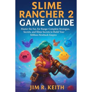 Keith, Jim R. SLIME RANCHER 2 GAME GUIDE: Master the Far, Far Range: Complete Strategies, Secrets, and Slime Secrets to Build Your Million-Newbuck Empire Keith, Jim R. SLIME RANCHER 2 GAME GUIDE: Master the Far, Far Range: Complete Strategies, Secrets, and Slime Secrets to Build Your Million-Newbuck Empire