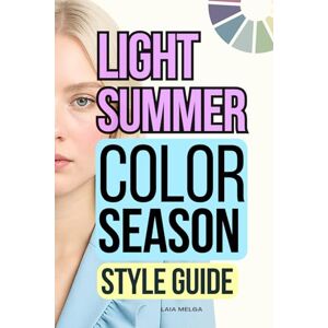 Melga, Laia Light Summer Color Palette Style Guide: The Complete Color Season Wardrobe Style Melga, Laia Light Summer Color Palette Style Guide: The Complete Color Season Wardrobe Style