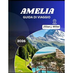 Miller, Jillian J. AMELIA GUIDA DI VIAGGIO 2026: Dove la cultura, la cucina e la campagna prendono vita Miller, Jillian J. AMELIA GUIDA DI VIAGGIO 2026: Dove la cultura, la cucina e la campagna prendono vita