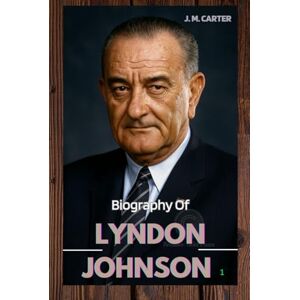 CARTER, J. M. LYNDON JOHNSON: LIFE AND LEGACY OF LYNDON JOHNSON CARTER, J. M. LYNDON JOHNSON: LIFE AND LEGACY OF LYNDON JOHNSON