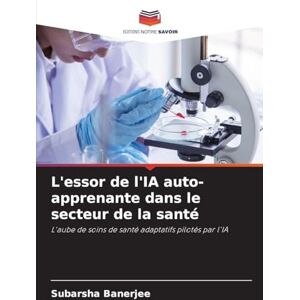 Banerjee, Subarsha L'essor de l'IA auto-apprenante dans le secteur de la santé: L'aube de soins de santé adaptatifs pilotés par l'IA Banerjee, Subarsha L'essor de l'IA auto-apprenante dans le secteur de la santé: L'aube de soins de santé adaptatifs pilotés par l'IA