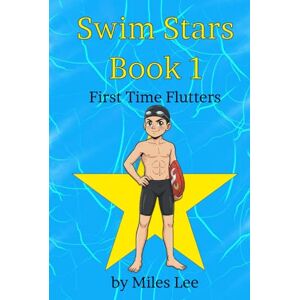 Lee Swim Stars: Book 1 First Time Flutters: A Swimming Chapter Book About Finding Courage, Making Friends, and Joining Your First Team (Perfect for Ages 7-16) Lee Swim Stars: Book 1 First Time Flutters: A Swimming Chapter Book About Finding Courage, Making Friends, and Joining Your First Team (Perfect for Ages 7-16)