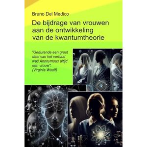 Del Medico, Bruno De bijdrage van vrouwen aan de ontwikkeling van de kwantumtheorie: Gedurende een groot deel van het verhaal was Anonymous altijd een vrouw'. (Virginia ... van Bruno Del Medico in het Nederlands) Del Medico, Bruno De bijdrage van vrouwen aan de ontwikkeling van de kwantumtheorie: Gedurende een groot deel van het verhaal was Anonymous altijd een vrouw'. (Virginia ... van Bruno Del Medico in het Nederlands)