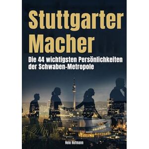 Hofmann, Nele Stuttgarter Macher: Die 44 wichtigsten Persönlichkeiten der Schwaben-Metropole Hofmann, Nele Stuttgarter Macher: Die 44 wichtigsten Persönlichkeiten der Schwaben-Metropole