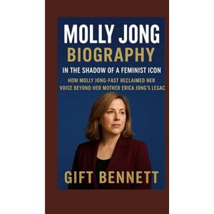 BENNETT, GIFT Molly Jong Biography: In the Shadow of a Feminist Icon: How Molly Jong‑Fast Reclaimed Her Voice Beyond Her Mother Erica Jong’s Legacy BENNETT, GIFT Molly Jong Biography: In the Shadow of a Feminist Icon: How Molly Jong‑Fast Reclaimed Her Voice Beyond Her Mother Erica Jong’s Legacy