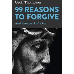 Thompson, Geoff 99 Reasons to Forgive: And Revenge Ain't One (Spirituality) Thompson, Geoff 99 Reasons to Forgive: And Revenge Ain't One (Spirituality)