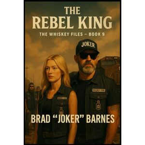 Barnes, Brad "Joker" The Rebel King: The Whiskey Files Book 9 Barnes, Brad "Joker" The Rebel King: The Whiskey Files Book 9