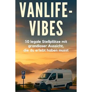Richter, Emma Vanlife-Vibes: 50 legale Stellplätze mit grandioser Aussicht, die du erlebt haben musst. Richter, Emma Vanlife-Vibes: 50 legale Stellplätze mit grandioser Aussicht, die du erlebt haben musst.