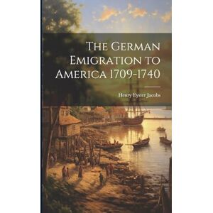 Jacobs, Henry Eyster The German Emigration to America 1709-1740 Jacobs, Henry Eyster The German Emigration to America 1709-1740
