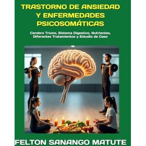 Sanango Matute, Sr. Felton Josue TRASTORNO DE ANSIEDAD Y ENFERMEDADES PSICOSOMÁTICAS: Cerebro Triuno, Sistema Digestivo, Nutrientes, Diferentes Tratamientos y Estudio de Caso Sanango Matute, Sr. Felton Josue TRASTORNO DE ANSIEDAD Y ENFERMEDADES PSICOSOMÁTICAS: Cerebro Triuno, Sistema Digestivo, Nutrientes, Diferentes Tratamientos y Estudio de Caso