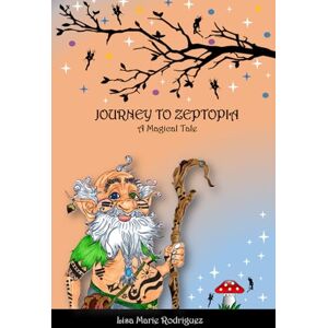 Rodriguez JOURNEY TO ZEPTOPIA: A Magical Tale Rodriguez JOURNEY TO ZEPTOPIA: A Magical Tale