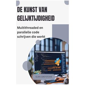 Greystone, Elian De kunst van gelijktijdigheid: Multithreaded en parallelle code schrijven die werkt Greystone, Elian De kunst van gelijktijdigheid: Multithreaded en parallelle code schrijven die werkt