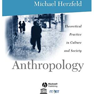 Herzfeld, Michael Anthropology: Theoretical Practice in Culture and Society Herzfeld, Michael Anthropology: Theoretical Practice in Culture and Society