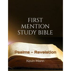 MANN, KEVIN FIRST MENTION STUDY BIBLE: PSALMS REVELATION MANN, KEVIN FIRST MENTION STUDY BIBLE: PSALMS REVELATION