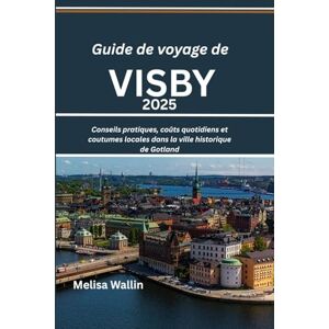 Wallin, Melisa Guide de voyage de Visby 2025: Conseils pratiques, coûts quotidiens et coutumes locales dans la ville historique de Gotland Wallin, Melisa Guide de voyage de Visby 2025: Conseils pratiques, coûts quotidiens et coutumes locales dans la ville historique de Gotland