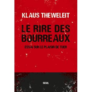 Theweleit, Klaus Le Rire des bourreaux: Essai sur le plaisir de tuer Theweleit, Klaus Le Rire des bourreaux: Essai sur le plaisir de tuer