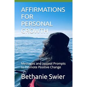 Swier, Bethanie Grace Affirmations for Personal Growth: Messages and Journal Prompts to Promote Positive Change Swier, Bethanie Grace Affirmations for Personal Growth: Messages and Journal Prompts to Promote Positive Change