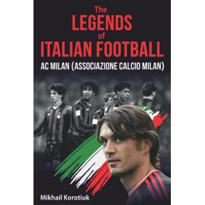 Korotiuk, Mikhail The Legends of Italian Football: AC Milan (Associazione Calcio Milan) Korotiuk, Mikhail The Legends of Italian Football: AC Milan (Associazione Calcio Milan)
