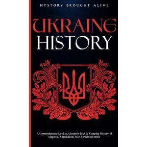 Brought Alive, History Ukraine History: A Comprehensive Look at Ukraine's Rich & Complex History of Empires, Nationalism, War & Political Strife Brought Alive, History Ukraine History: A Comprehensive Look at Ukraine's Rich & Complex History of Empires, Nationalism, War & Political Strife