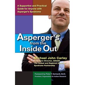 Carley, Michael John Asperger's From the Inside Out: A Supportive and Practical Guide for Anyone with Asperger's Syndrome Carley, Michael John Asperger's From the Inside Out: A Supportive and Practical Guide for Anyone with Asperger's Syndrome
