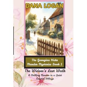 Logan, Dana M The Georgina Hicks Mysteries The Widow's Last Walk: A Georgina Hicks Mystery of Secrets, Shadows, and Sudden Death.: 1 Logan, Dana M The Georgina Hicks Mysteries The Widow's Last Walk: A Georgina Hicks Mystery of Secrets, Shadows, and Sudden Death.: 1