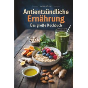 Möller, Heinz Antientzündliche Ernährung: Das große Kochbuch für eine entzündungshemmende Ernährung im Alltag Möller, Heinz Antientzündliche Ernährung: Das große Kochbuch für eine entzündungshemmende Ernährung im Alltag