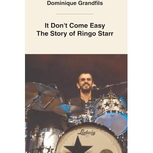 Grandfils, M. Dominique It Don't Come Easy The Story of Ringo Starr Grandfils, M. Dominique It Don't Come Easy The Story of Ringo Starr