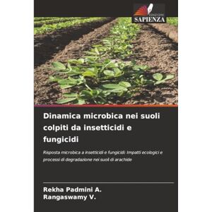 A., Rekha Padmini Dinamica microbica nei suoli colpiti da insetticidi e fungicidi: Risposta microbica a insetticidi e fungicidi: Impatti ecologici e processi di degradazione nei suoli di arachide A., Rekha Padmini Dinamica microbica nei suoli colpiti da insetticidi e fungicidi: Risposta microbica a insetticidi e fungicidi: Impatti ecologici e processi di degradazione nei suoli di arachide