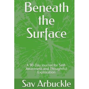 Arbuckle, Sav Beneath the Surface: A 90-Day Journal for Self-Awareness and Thoughtful Exploration Arbuckle, Sav Beneath the Surface: A 90-Day Journal for Self-Awareness and Thoughtful Exploration