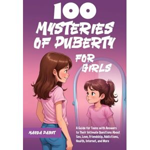 Pabst, Magda 100 Mysteries of Puberty for Girls: A Guide for Teens with Answers to Their Intimate Questions About Sex, Love, Friendship, Addictions, Health, Internet, and More Pabst, Magda 100 Mysteries of Puberty for Girls: A Guide for Teens with Answers to Their Intimate Questions About Sex, Love, Friendship, Addictions, Health, Internet, and More