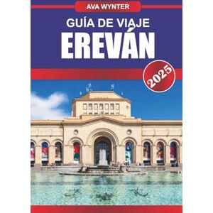 WYNTER, AVA GUÍA DE VIAJE EREVÁN 2025: Atracciones, cocina local, sitios históricos y consejos de viaje para una auténtica experiencia armenia WYNTER, AVA GUÍA DE VIAJE EREVÁN 2025: Atracciones, cocina local, sitios históricos y consejos de viaje para una auténtica experiencia armenia
