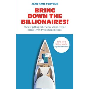Fonteijn, Drs. Jean-Paul Bring down the billionaires!: They’re getting richer while you’re getting poorer (even if you haven’t noticed) Fonteijn, Drs. Jean-Paul Bring down the billionaires!: They’re getting richer while you’re getting poorer (even if you haven’t noticed)
