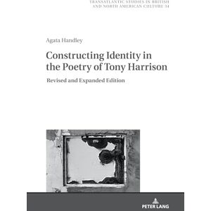 Handley Constructing Identity in the Poetry of Tony Harrison: Revised and Expanded Edition: 34 (Transatlantic Studies in British and North American Culture) Handley Constructing Identity in the Poetry of Tony Harrison: Revised and Expanded Edition: 34 (Transatlantic Studies in British and North American Culture)